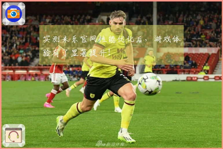 实测米乐官网性能优化后，游戏体验有了显著提升！