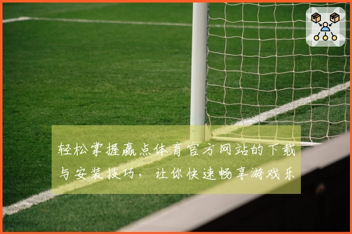 轻松掌握赢点体育官方网站的下载与安装技巧，让你快速畅享游戏乐趣